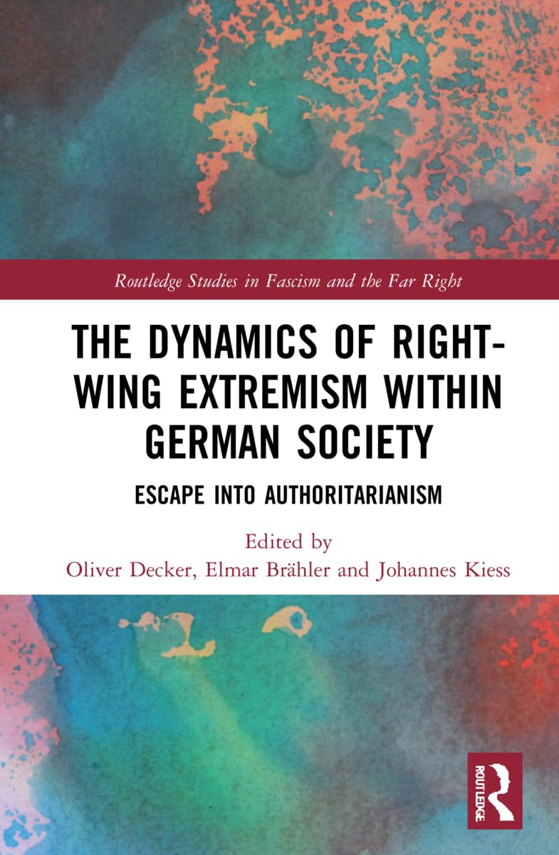 The Dynamics of Right-Wing Extremism within German Society: Escape into Authoritarianism (Routledge Studies in Fascism and the Far Right) Books
