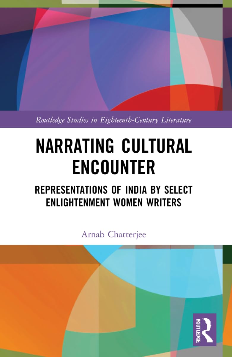 Narrating Cultural Encounter: Representations of India by Select Enlightenment Women Writers (Routledge Studies in Eighteenth-century Literature) Contemporary literature