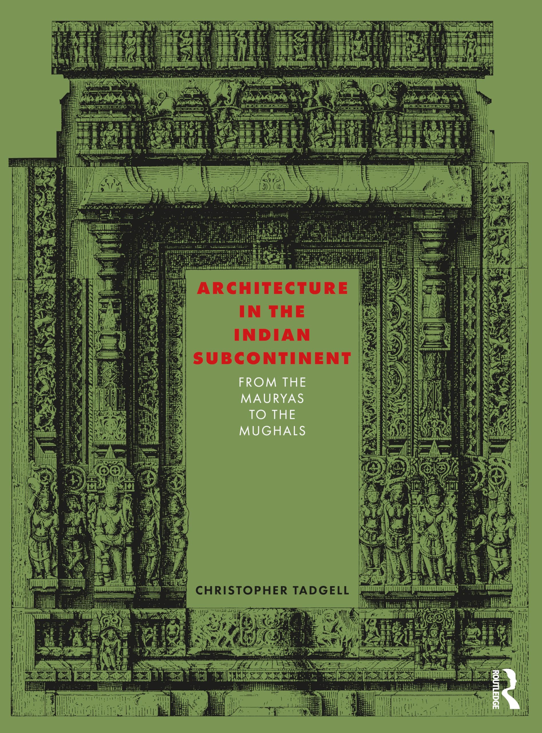 Architecture in the Indian Subcontinent: From the Mauryas to the Mughals Architecture