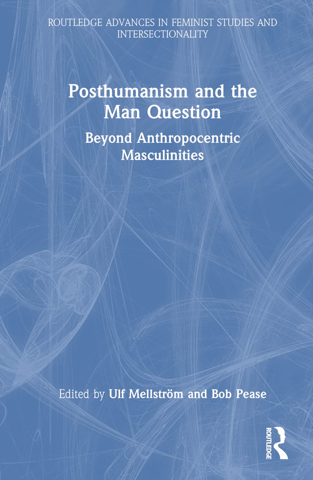 Posthumanism and the Man Question: Beyond Anthropocentric Masculinities (Routledge Advances in Feminist Studies and Intersectionality) Books