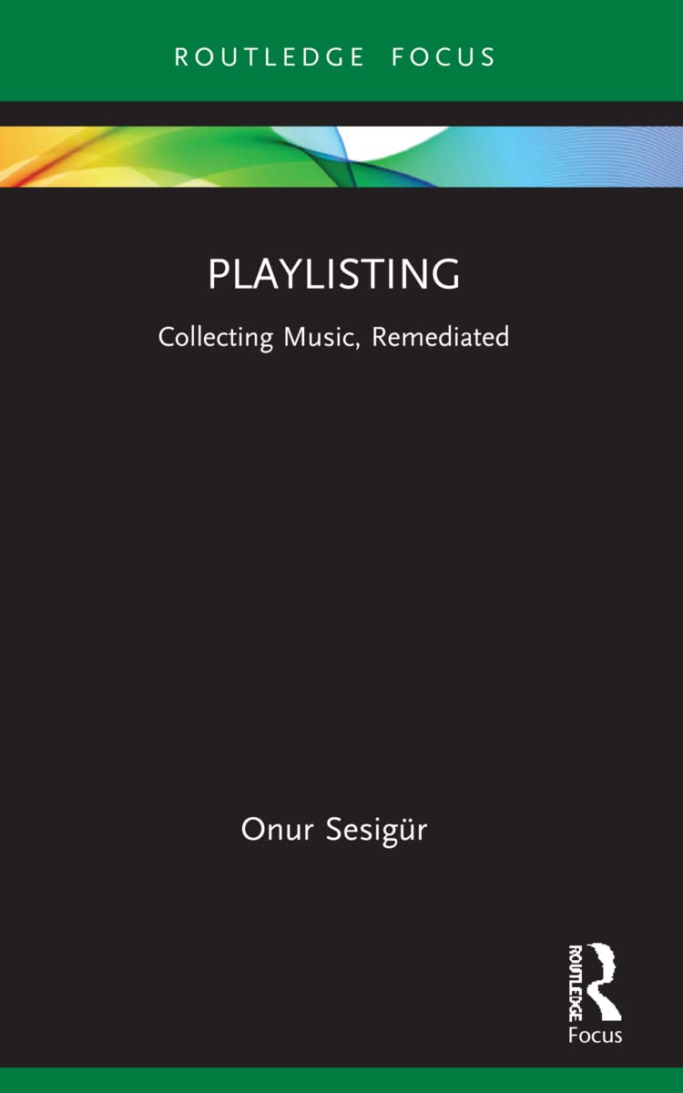 Playlisting: Collecting Music, Remediated (Routledge Focus on Digital Media and Culture) Media & Communication