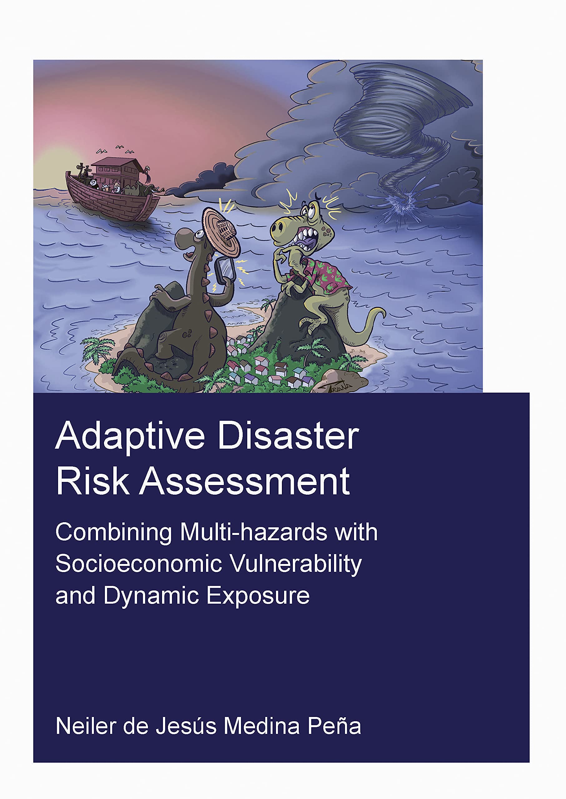 Adaptive Disaster Risk Assessment: Combining Multi-hazards With Socioeconomic Vulnerability and Dynamic Exposure (Ihe Delft Phd Thesis) Business & Technology