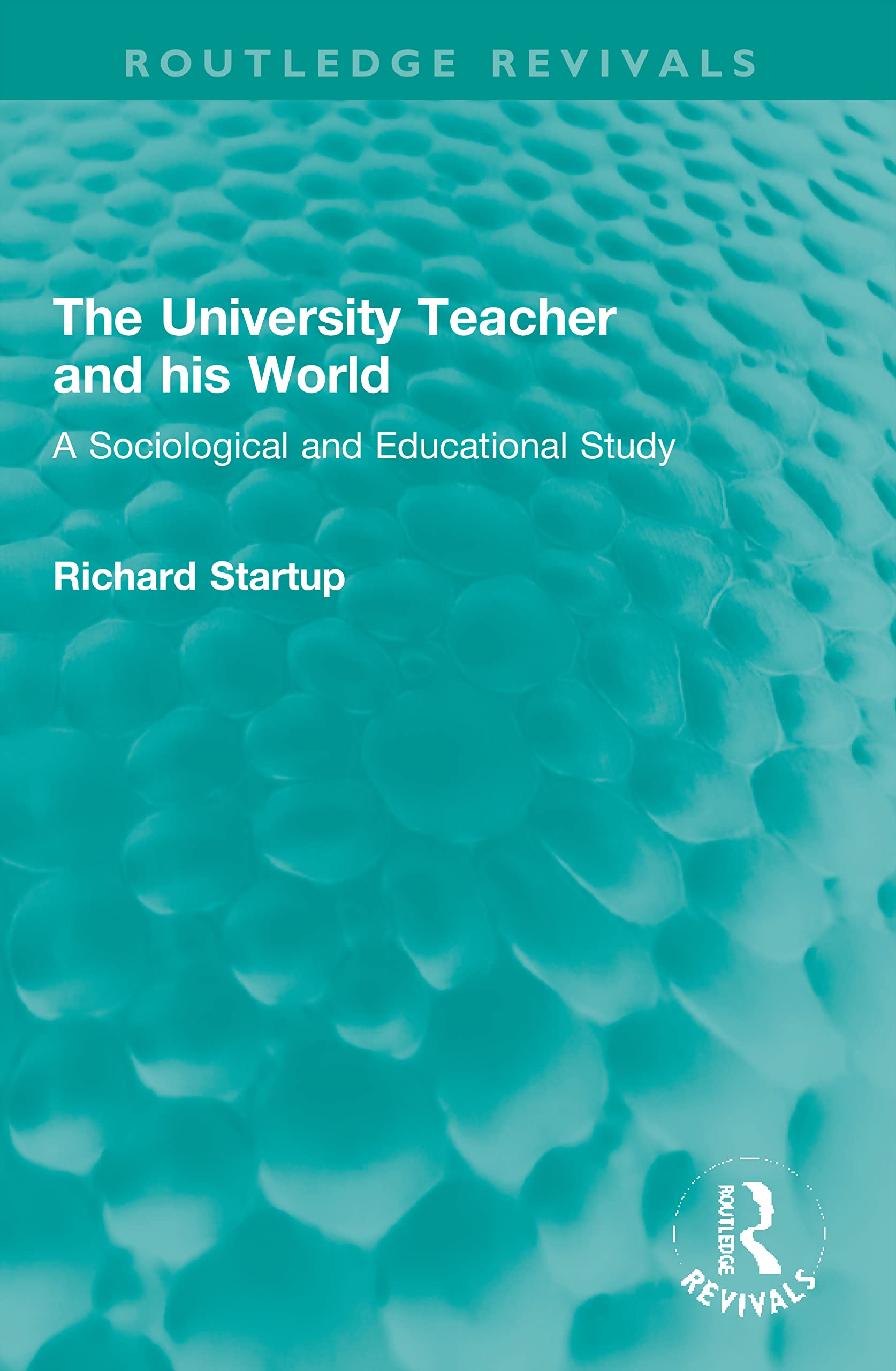 The University Teacher and his World: A Sociological and Educational Study (Routledge Revivals) Social Sciences