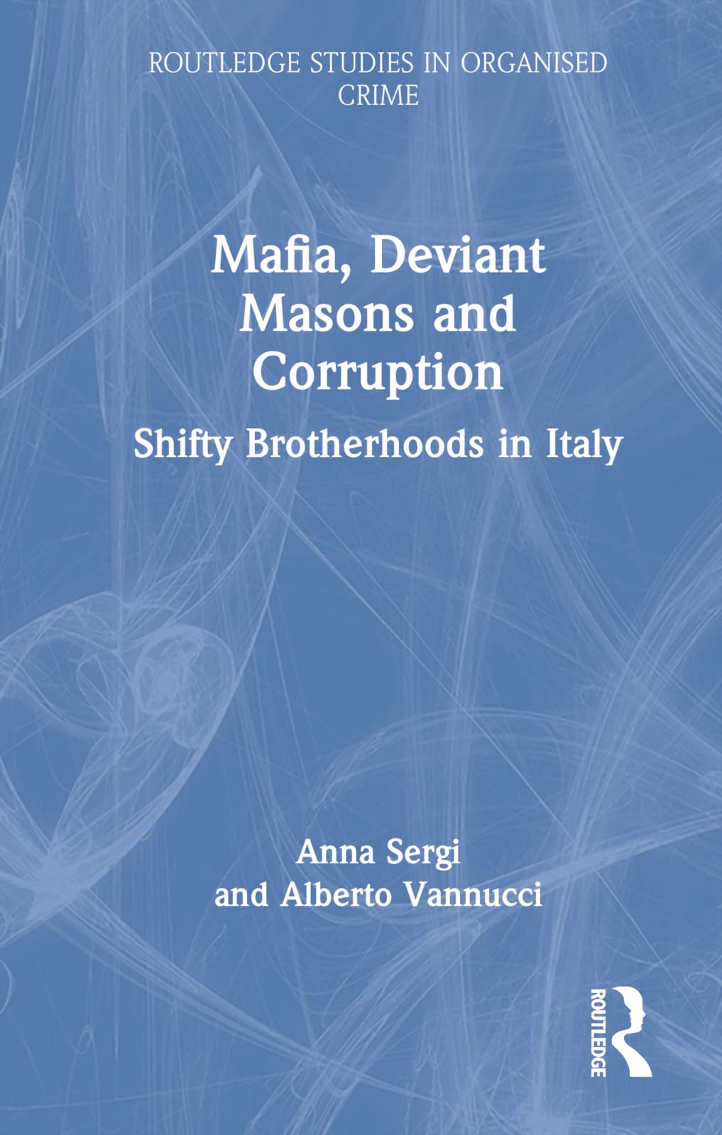 Mafia, Deviant Masons and Corruption: Shifty Brotherhoods in Italy (Routledge Studies in Organised Crime) Law