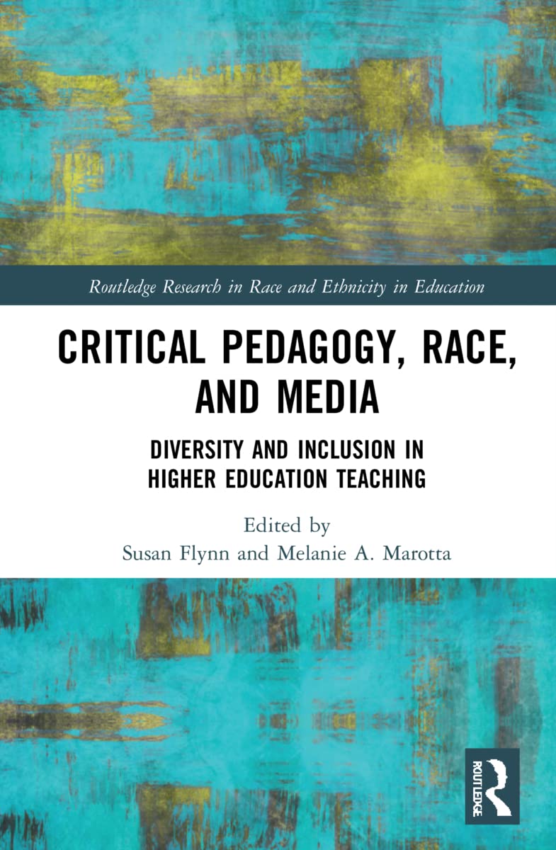 Critical Pedagogy, Race, and Media: Diversity and Inclusion in Higher Education Teaching (Routledge Research in Race and Ethnicity in Education) Media & Communication