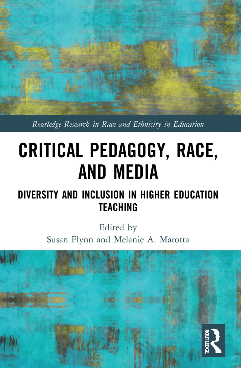 Critical Pedagogy, Race, and Media: Diversity and Inclusion in Higher Education Teaching (Routledge Research in Race and Ethnicity in Education) Media & Communication