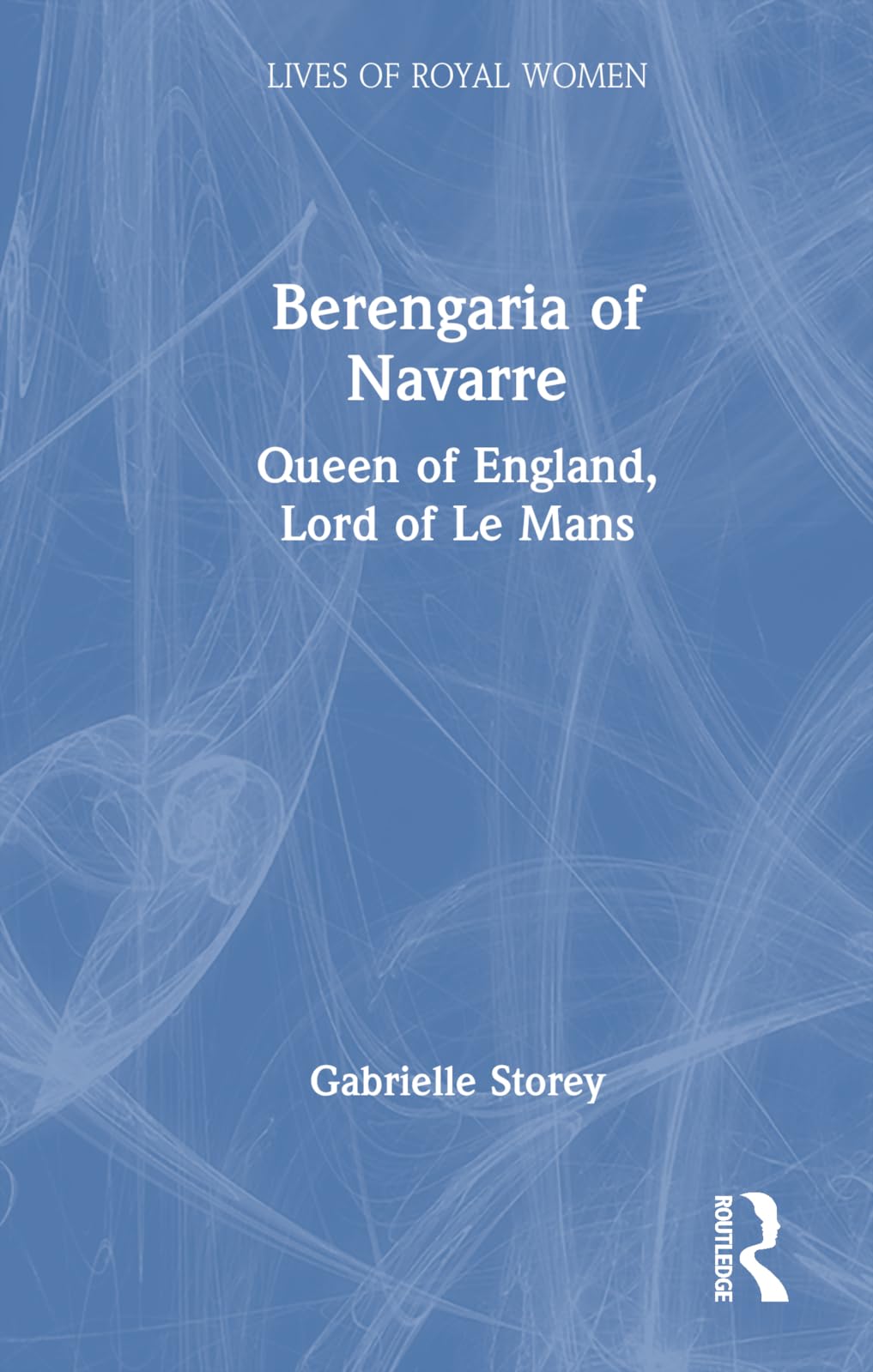Berengaria of Navarre: Queen of England, Lord of Le Mans (Lives of Royal Women) Politics & History