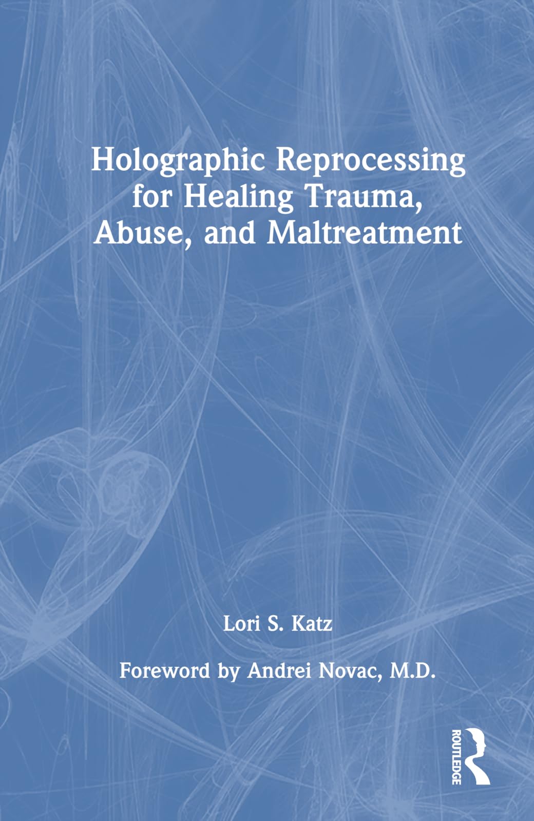 Holographic Reprocessing for Healing Trauma, Abuse, and Maltreatment Medicine