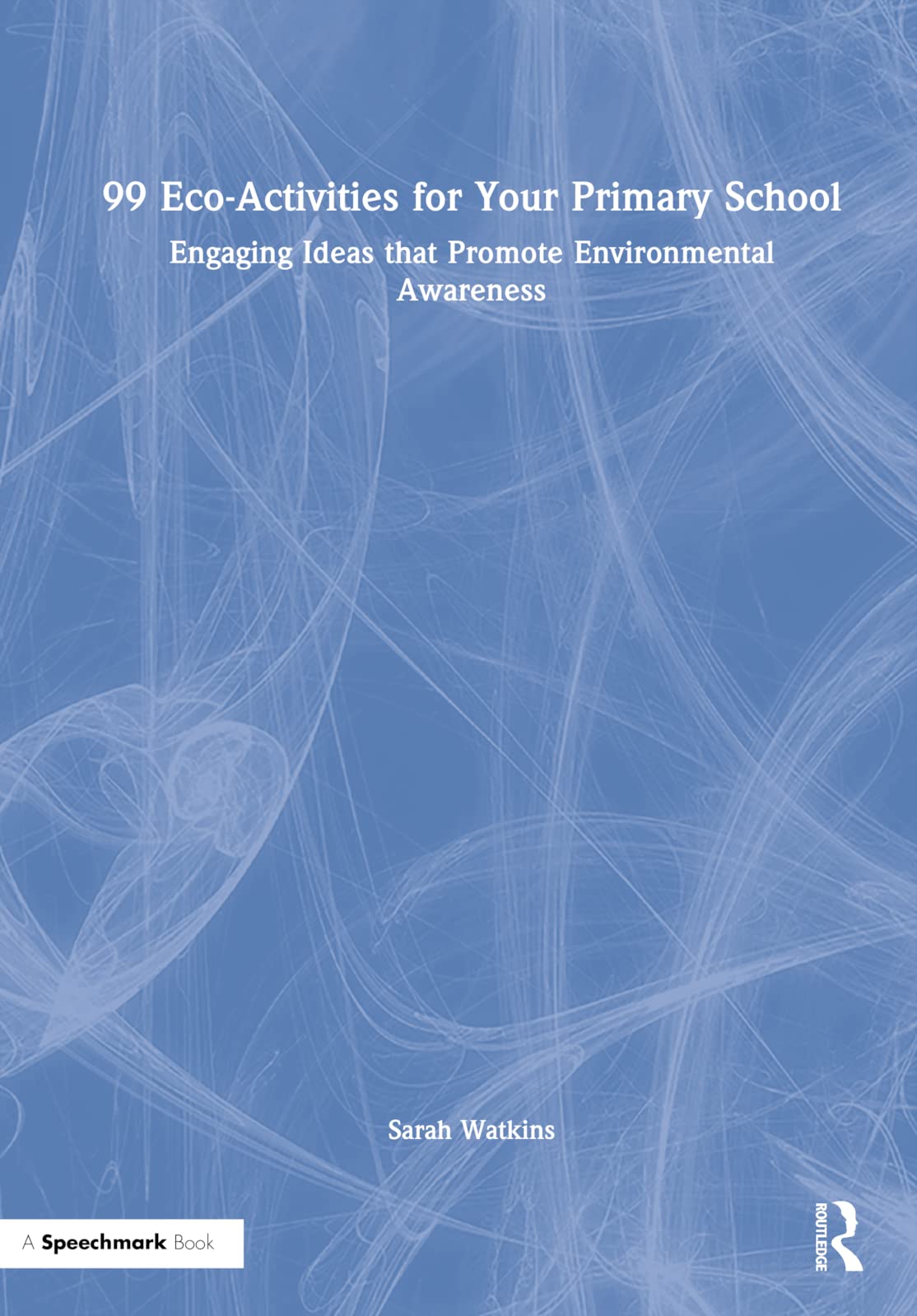 99 Eco-activities for Your Primary School: Engaging Ideas That Promote Environmental Awareness Education & Training