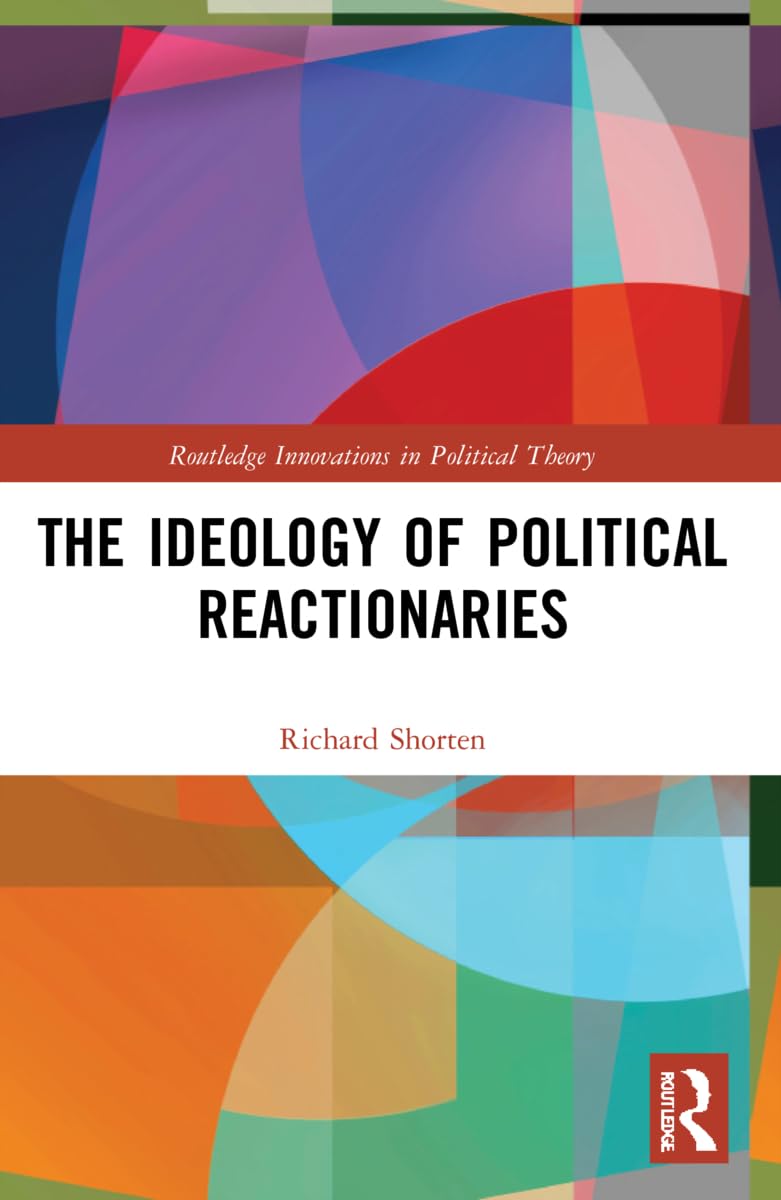 The Ideology of Political Reactionaries (Routledge Innovations in Political Theory) Philosophy