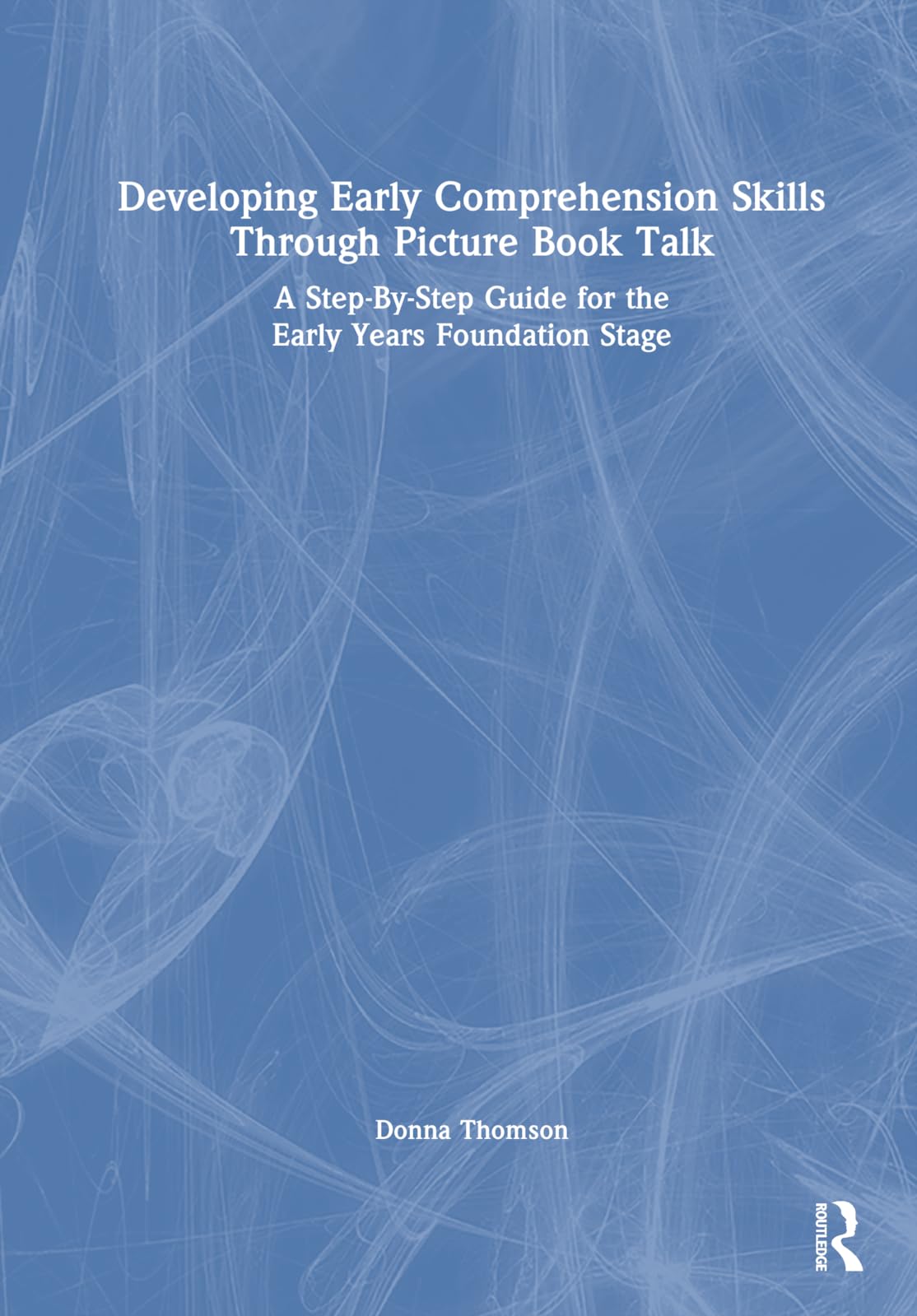 Developing Early Comprehension Skills Through Picture Book Talk: A Step-by-Step Guide for the Early Years Foundation Stage Education & Training