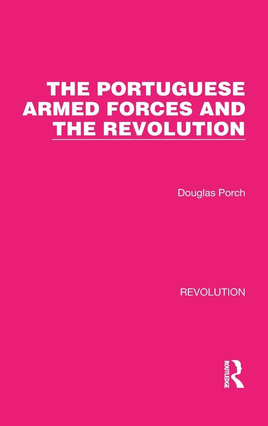 The Portuguese Armed Forces and the Revolution Politics & History