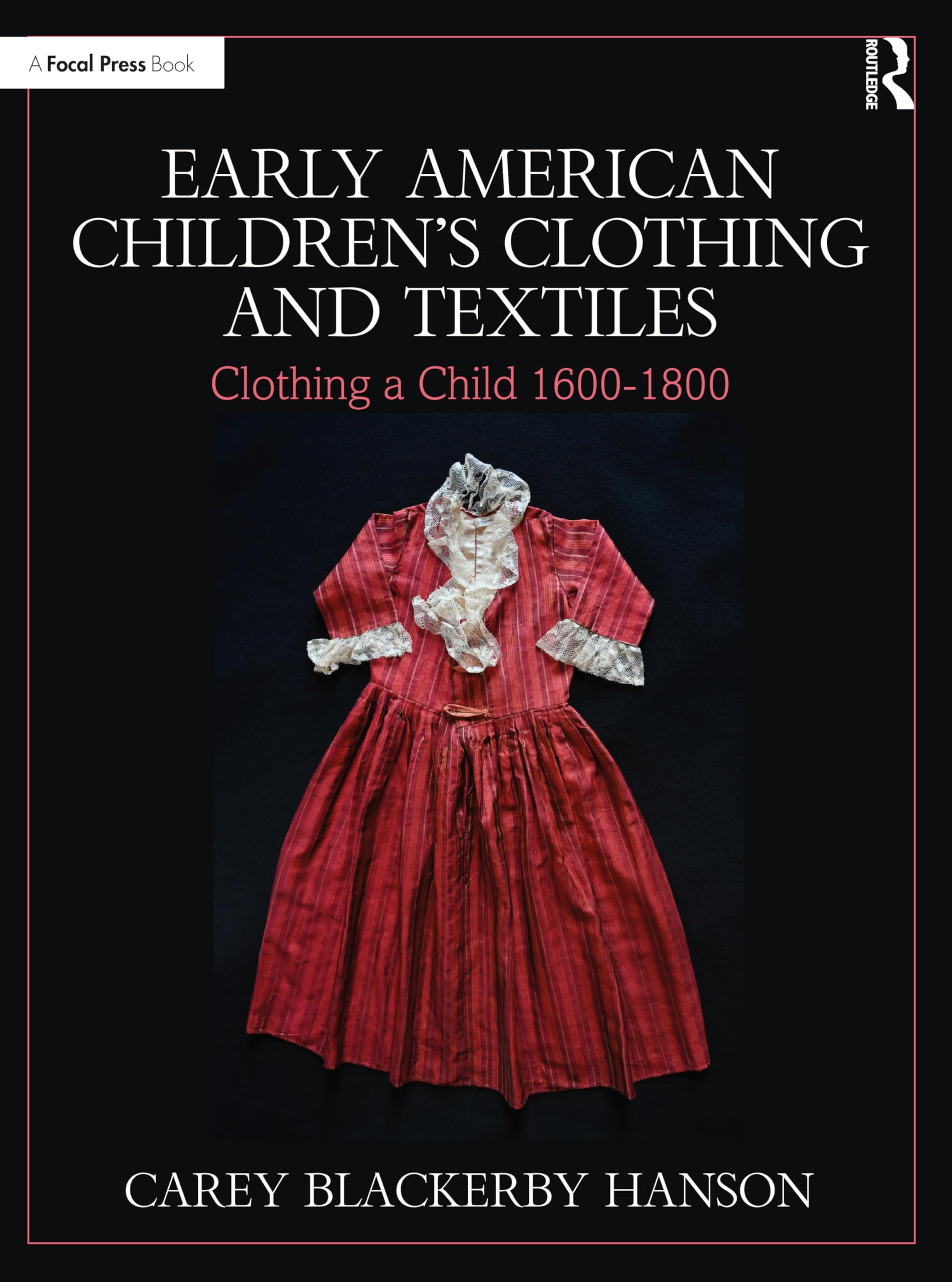 Early American Children’s Clothing and Textiles: Clothing a Child 1600-1800 Social Sciences