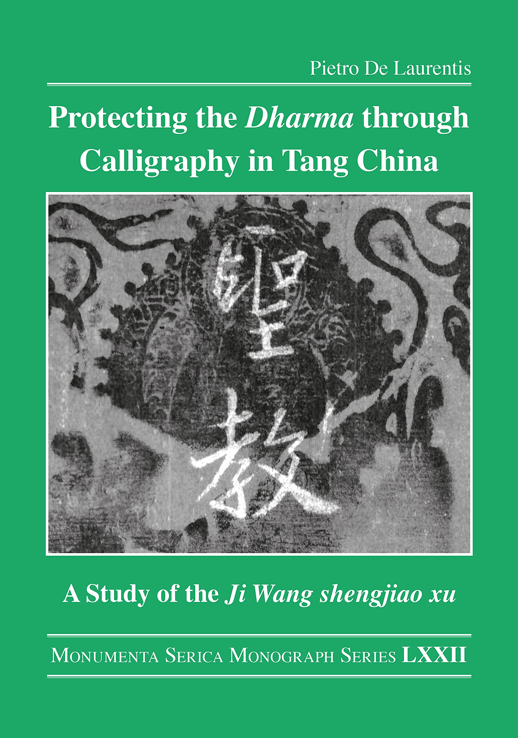 Protecting the Dharma Through Calligraphy in Tang China: A Study of the Ji Wang Shengjiao Xu. the Preface to the Buddhist Scriptures Engraved on Stone ... Characters (Monumenta Serica Monograph) Film, Art & Culture