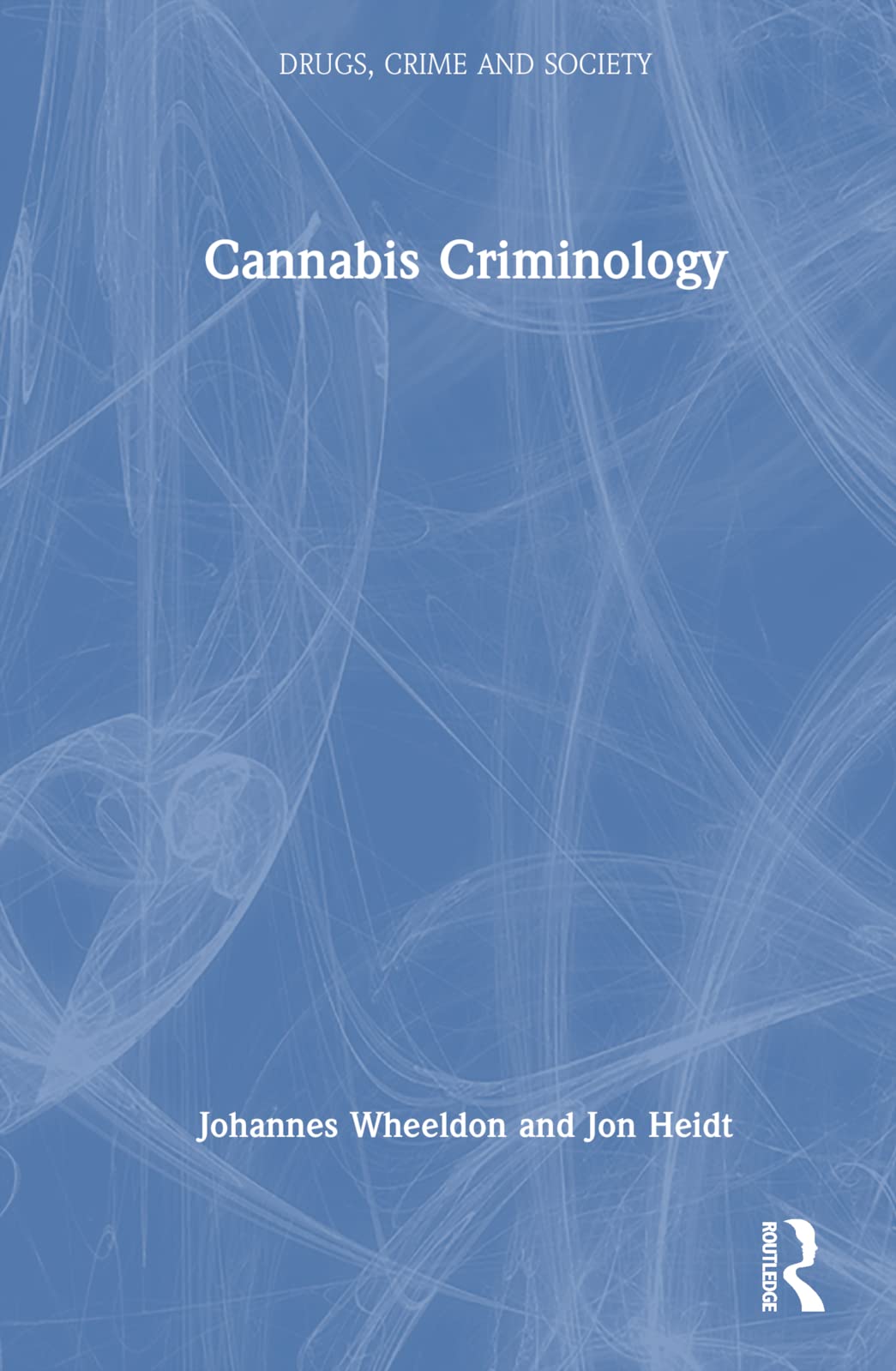 Cannabis Criminology (Drugs, Crime and Society) Law