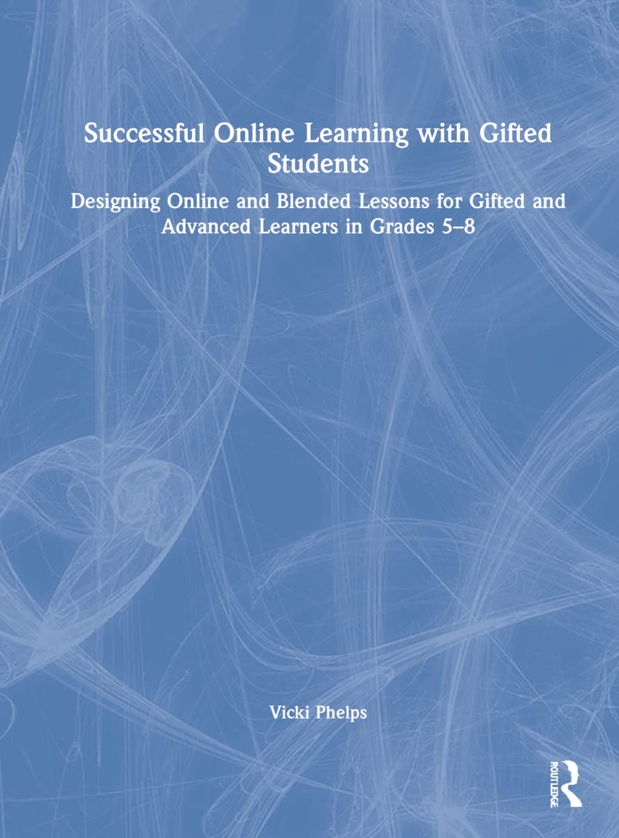 Successful Online Learning With Gifted Students: Designing Online and Blended Lessons for Gifted and Advanced Learners in Grades 5–8 Business, Finance & Career