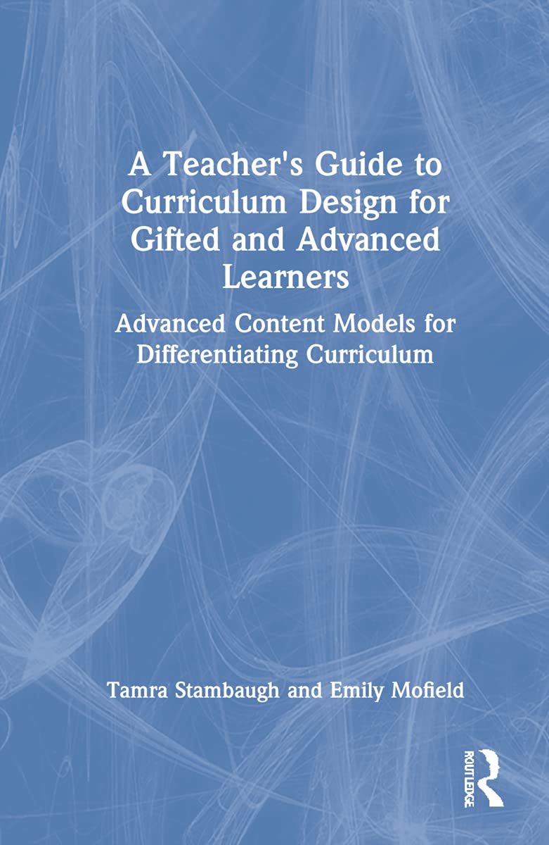 A Teacher's Guide to Curriculum Design for Gifted and Advanced Learners: Advanced Content Models for Differentiating Curriculum Education & Training