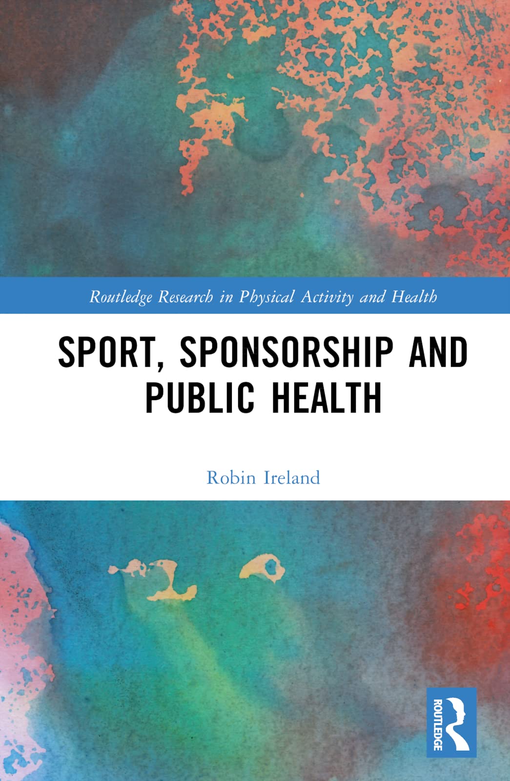 Sport, Sponsorship and Public Health (Routledge Research in Physical Activity and Health) Medicine