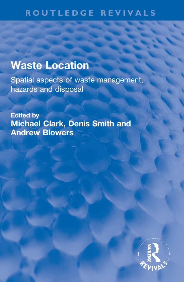 Waste Location: Spatial Aspects of Waste Management, Hazards and Disposal (Routledge Revivals) Business & Technology