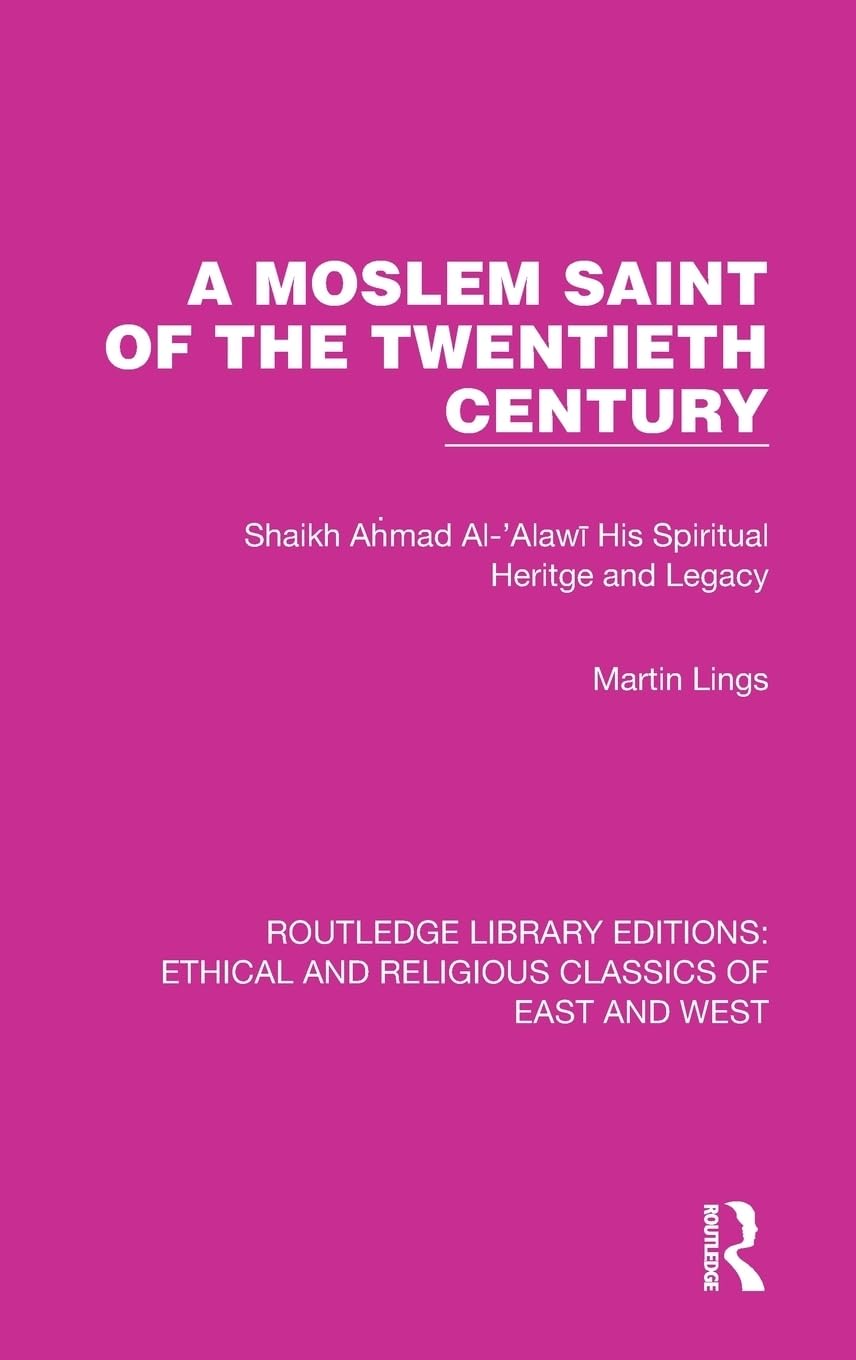 A Moslem Saint of the Twentieth Century: Shaikh Ahmad Al-'alawi His Spiritual Heritage and Legacy (Ethical and Religious Classics of East and West, Band 4) Philosophy