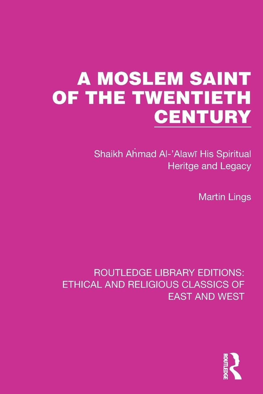 A Moslem Saint of the Twentieth Century: Shaikh Ahmad Al-alawi His Spiritual Heritage and Legacy (Ethical and Religious Classics of East and West) Philosophy