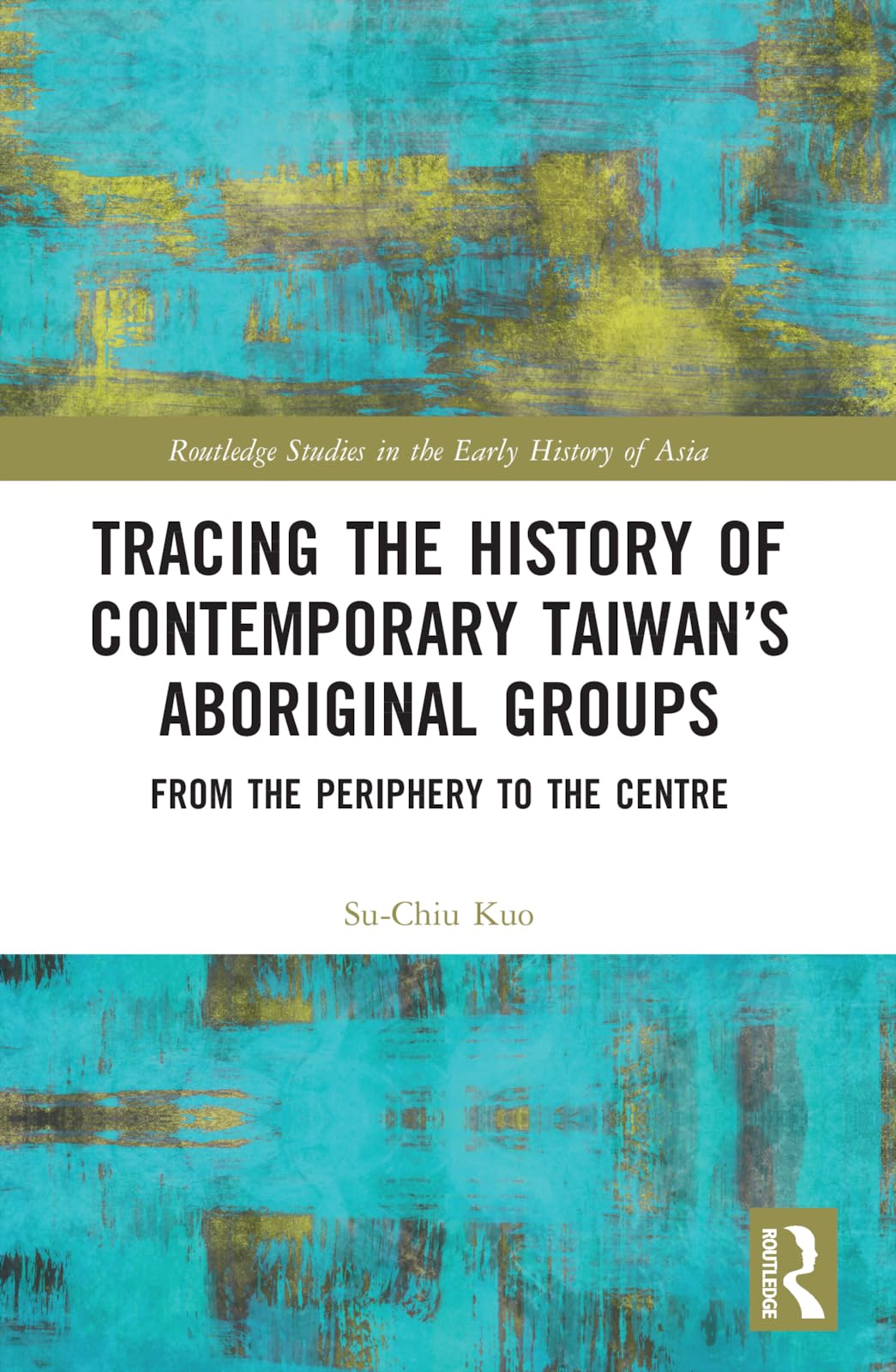 Tracing the History of Contemporary Taiwan’s Aboriginal Groups: From the Periphery to the Centre (Routledge Studies in the Early History of Asia) Social Sciences