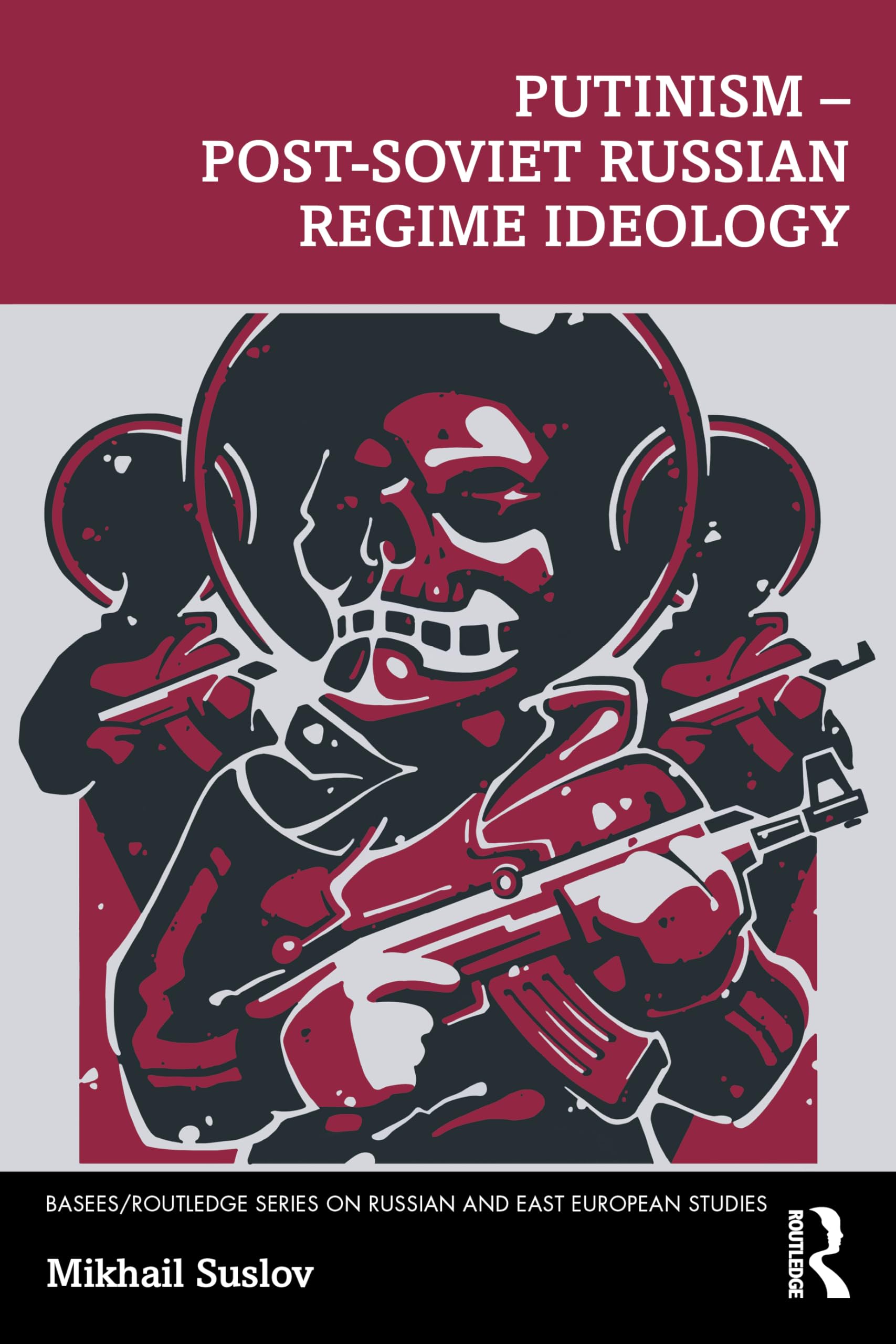 Putinism – Post-Soviet Russian Regime Ideology (Basees/Routledge on Russian and East European Studies, 154) Law