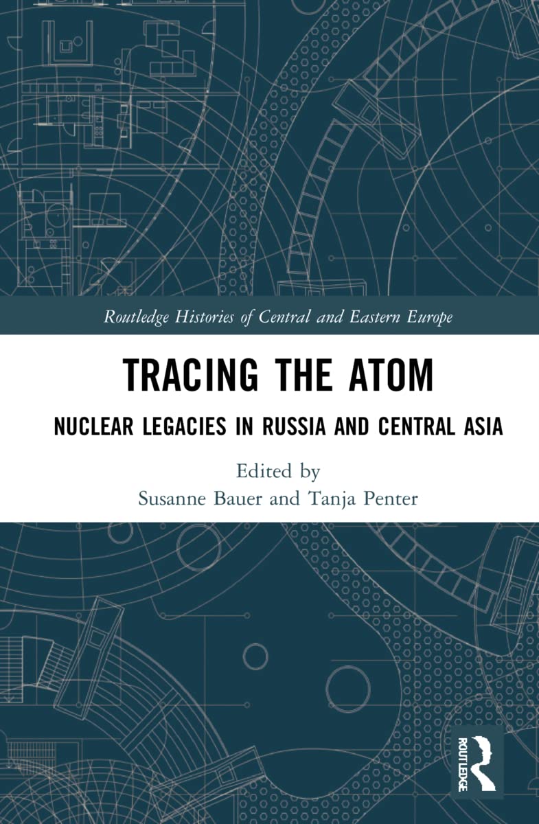 Tracing the Atom: Nuclear Legacies in Russia and Central Asia (Routledge Histories of Central and Eastern Europe) Reference Books