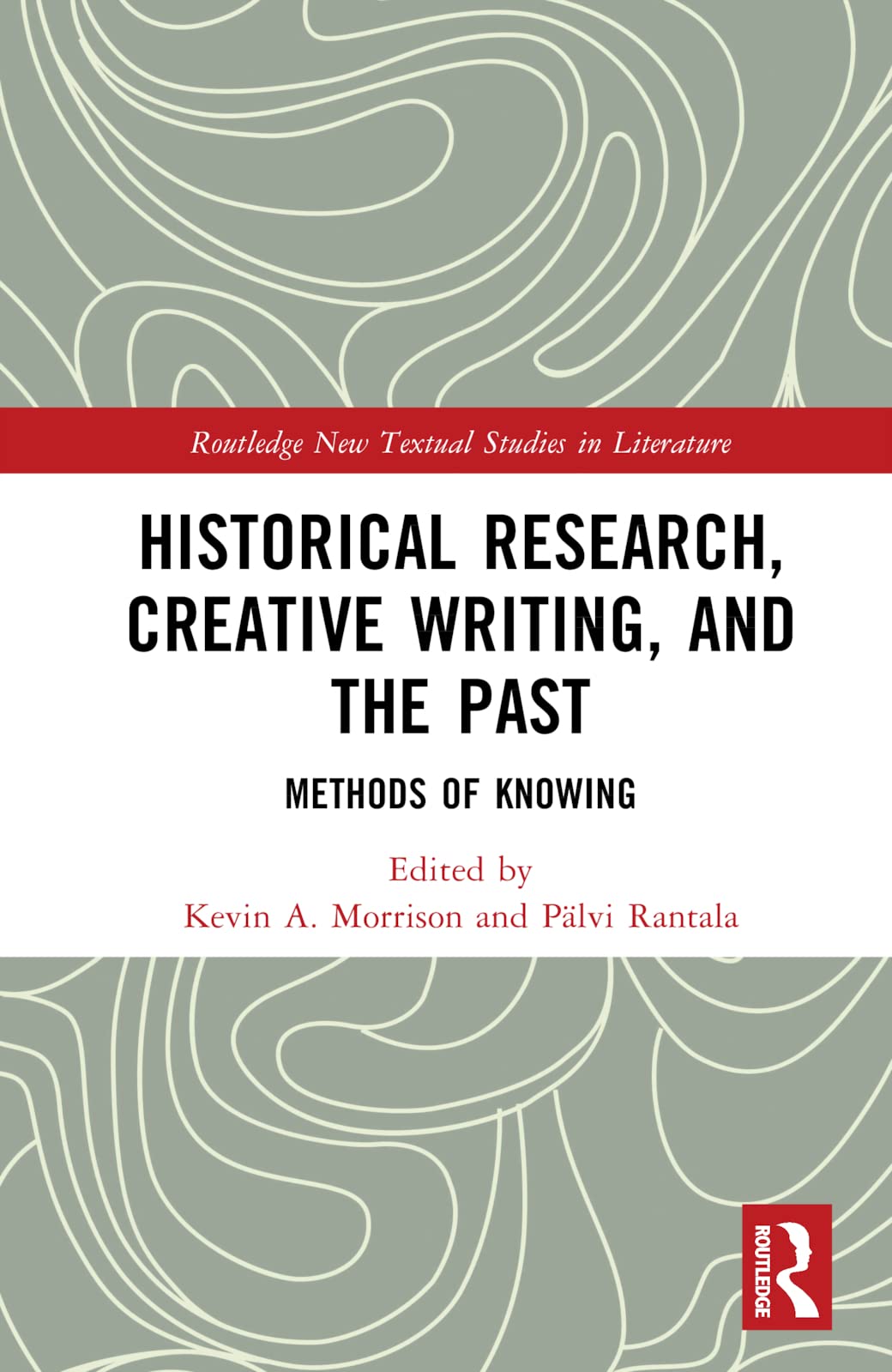 Historical Research, Creative Writing, and the Past: Methods of Knowing (Routledge New Textual Studies in Literature) Media & Communication