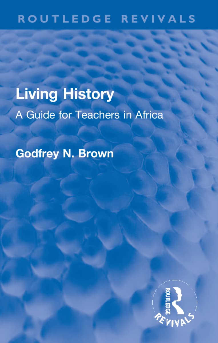 Living History: A Guide for Teachers in Africa (Routledge Revivals) Education & Training