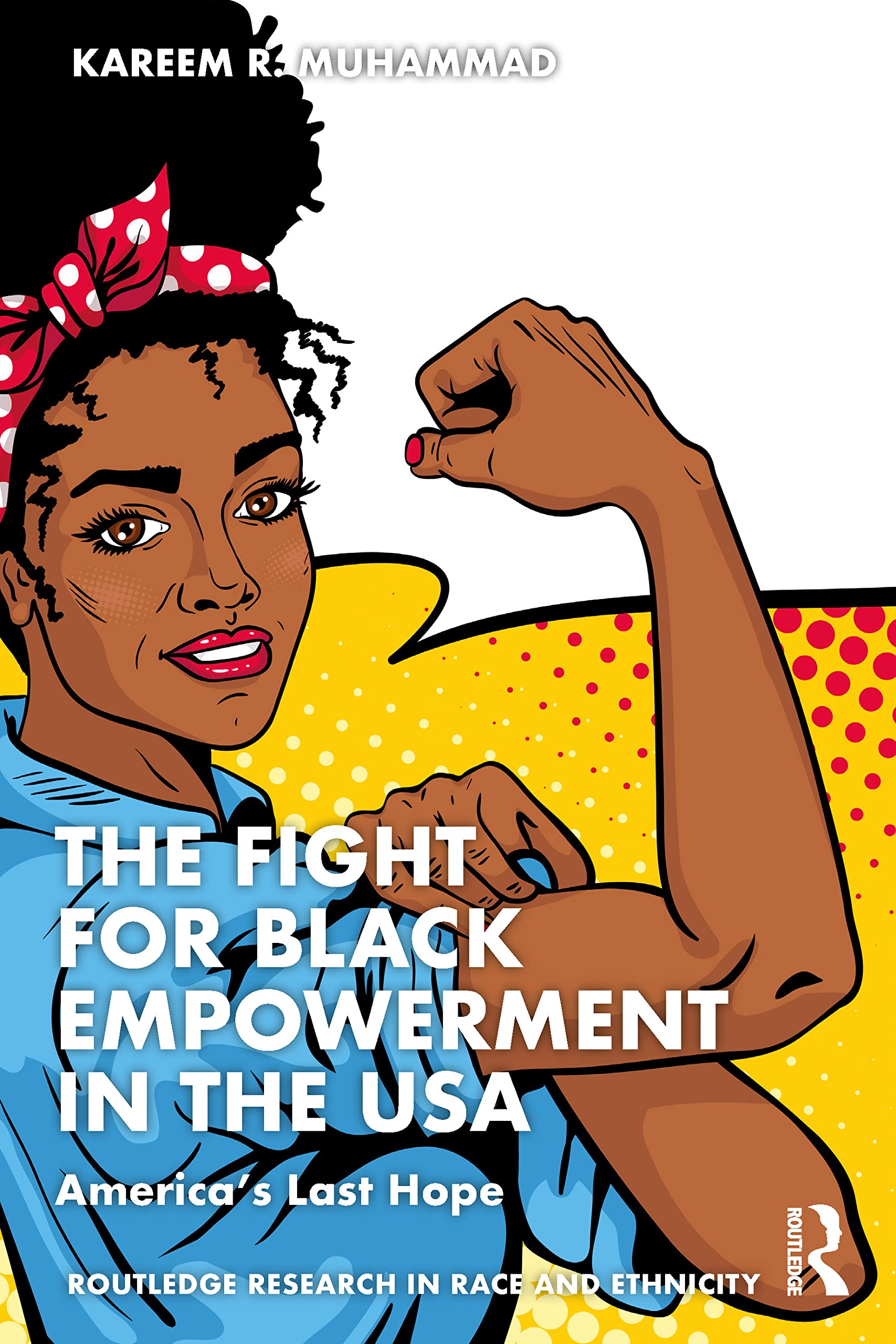 The Fight for Black Empowerment in the USA: America's Last Hope (Routledge Research in Race and Ethnicity) Books