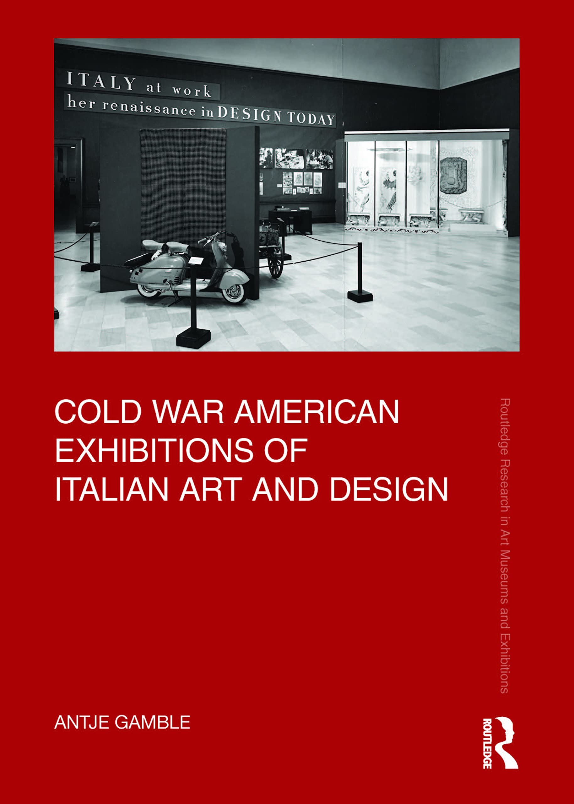 Cold War American Exhibitions of Italian Art and Design (Routledge Research in Art Museums and Exhibitions) Film, Art & Culture