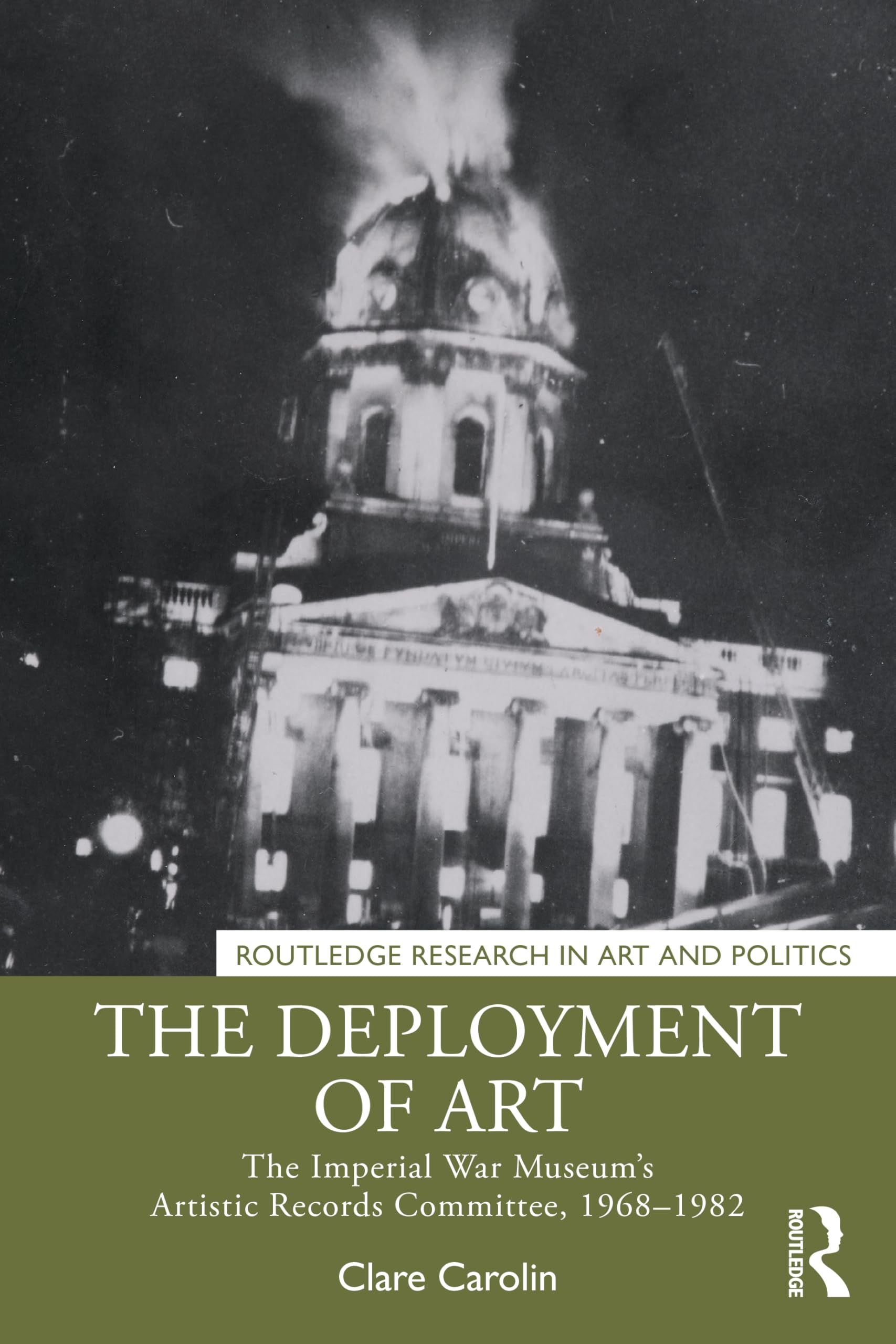 The Deployment of Art: The Imperial War Museum’s Artistic Records Committee, 1969–1982 (Routledge Research in Art and Politics) Film, Art & Culture