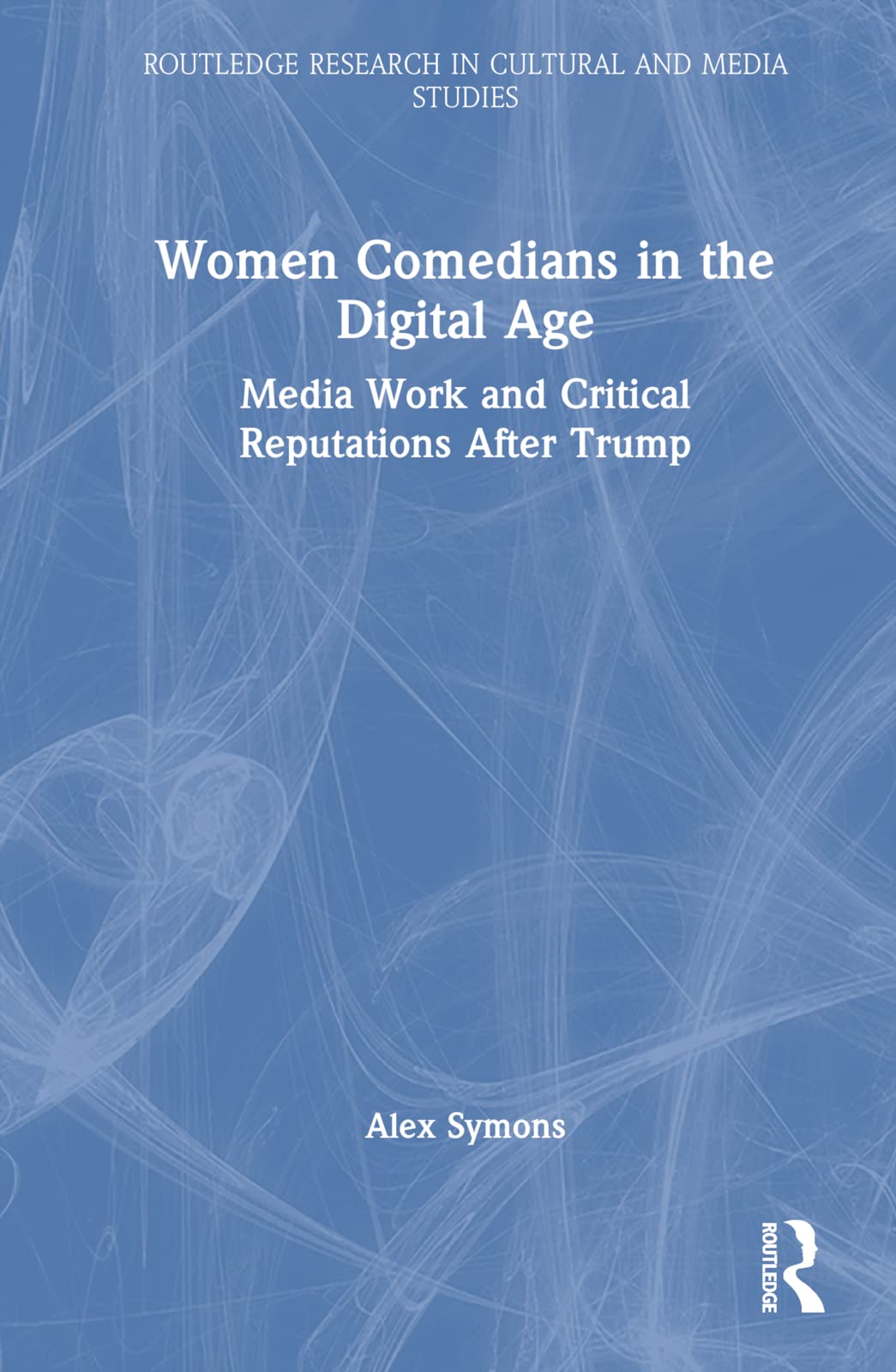 Women Comedians in the Digital Age: Media Work and Critical Reputations After Trump (Routledge Research in Cultural and Media Studies) Media & Communication