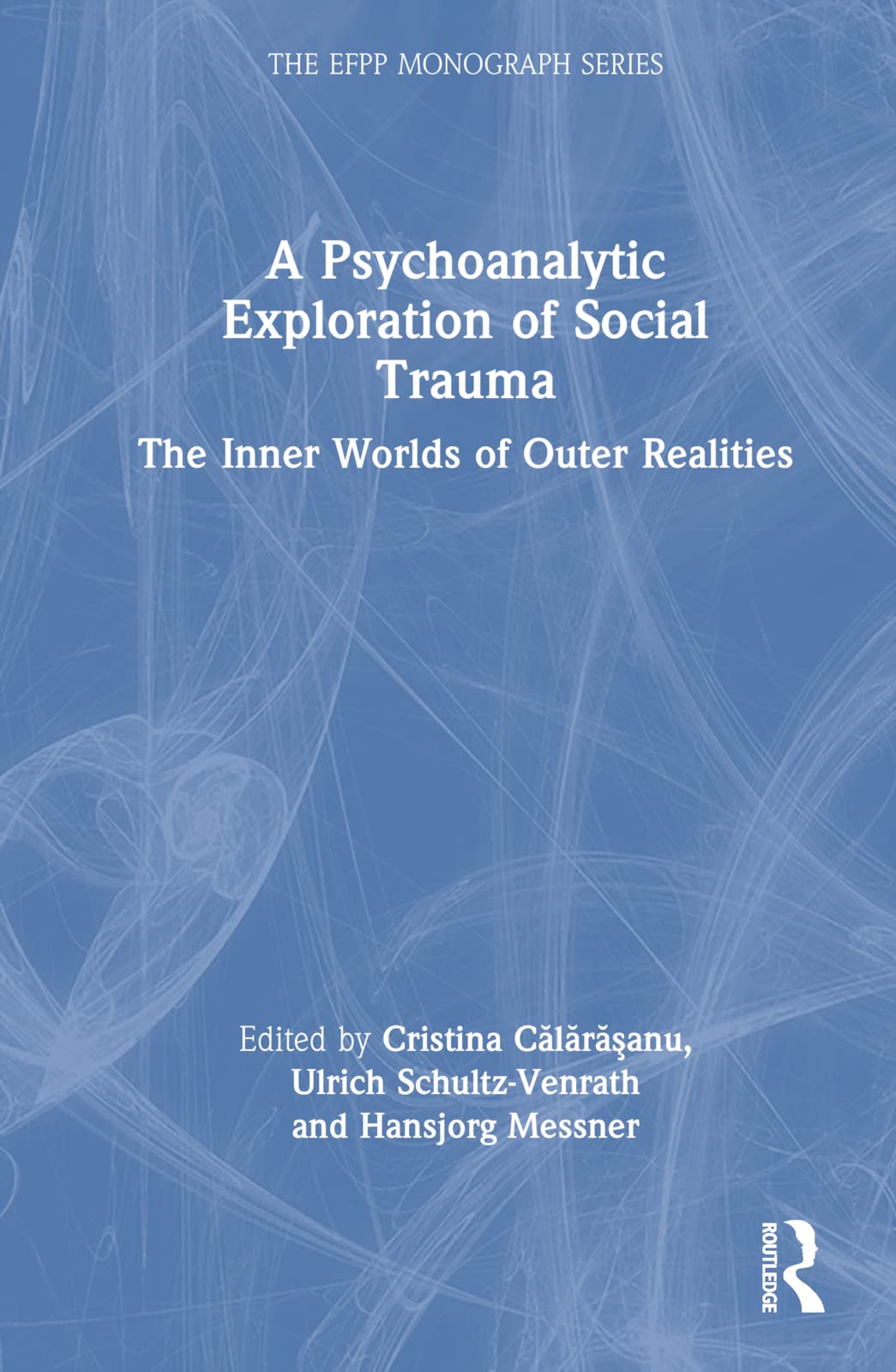 A Psychoanalytic Exploration of Social Trauma: The Inner Worlds of Outer Realities (The EFPP Monograph Series) Medicine