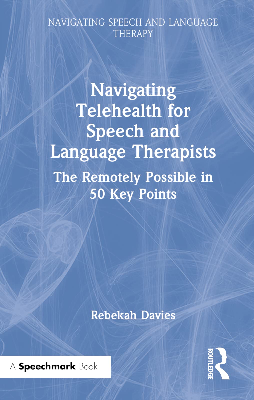 Navigating Telehealth for Speech and Language Therapists: The Remotely Possible in 50 Key Points (Navigating Speech and Language Therapy) Medicine