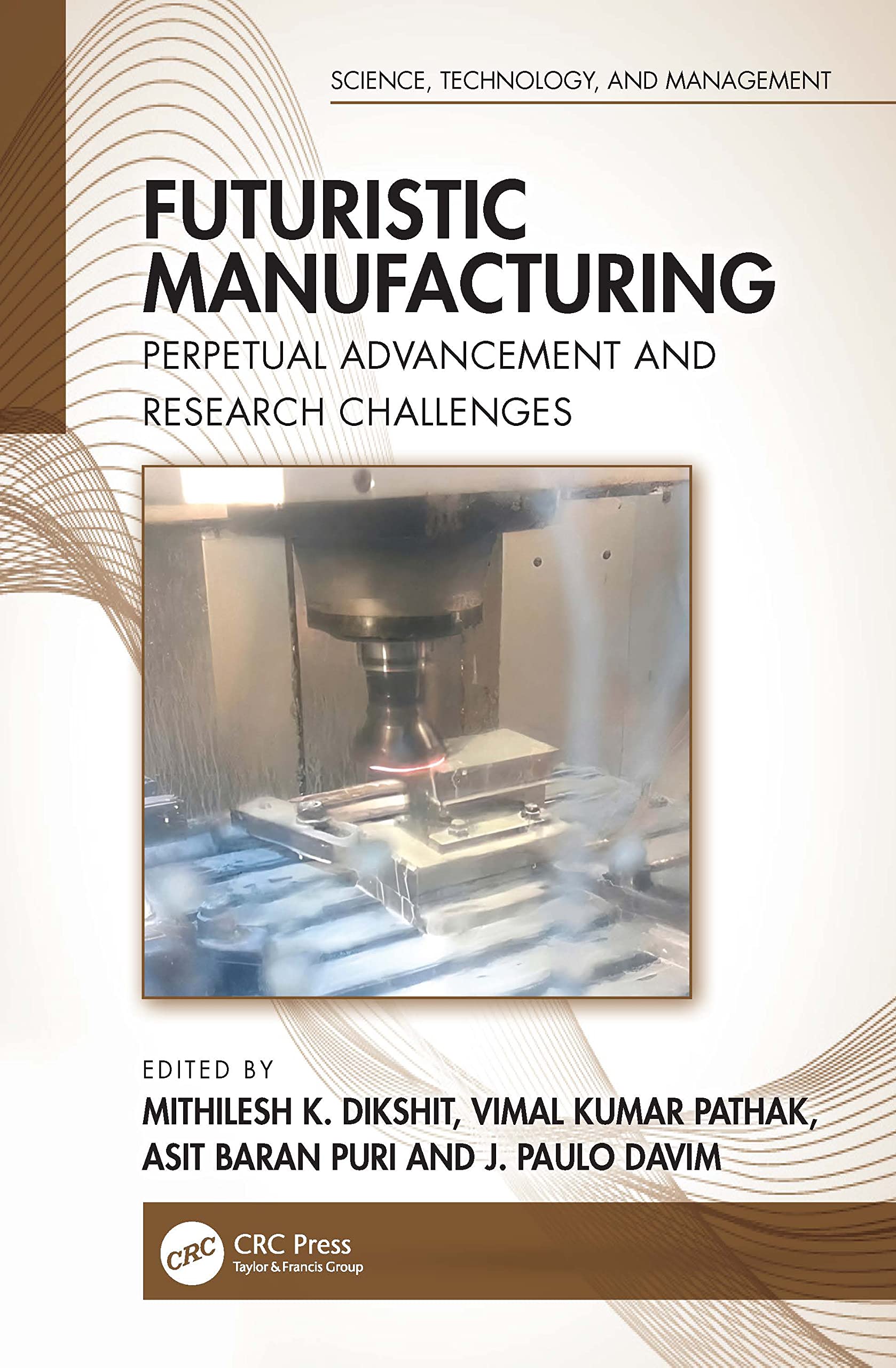 Futuristic Manufacturing: Perpetual Advancement and Research Challenges (Science, Technology, and Management) Business & Technology