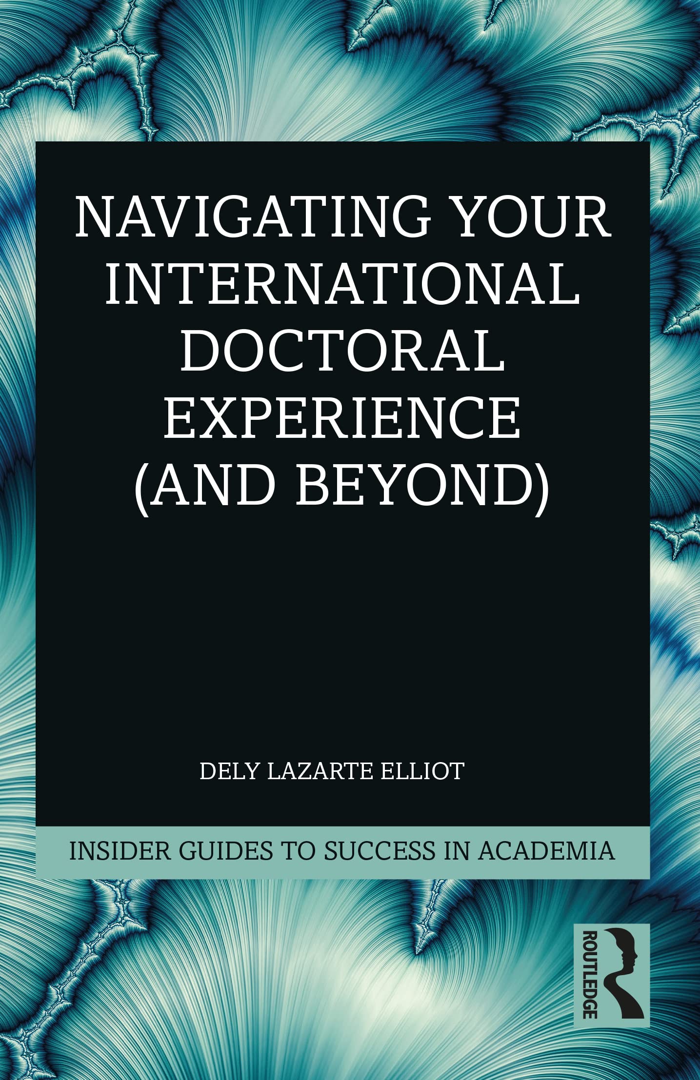 Navigating Your International Doctoral Experience (and Beyond) (Insider Guides to Success in Academia) Education & Training