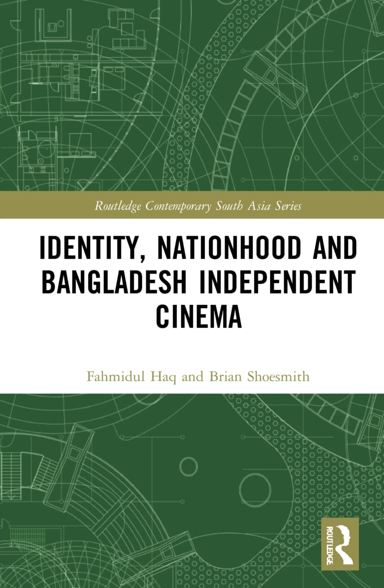 Identity, Nationhood and Bangladesh Independent Cinema (Routledge Contemporary South Asia) Media & Communication