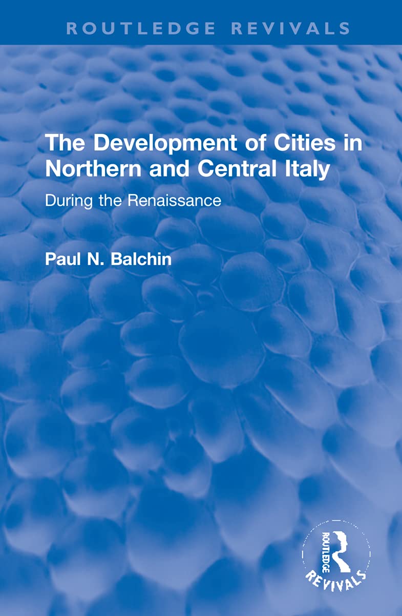 The Development of Cities in Northern and Central Italy: During the Renaissance (Routledge Revivals) Social Sciences