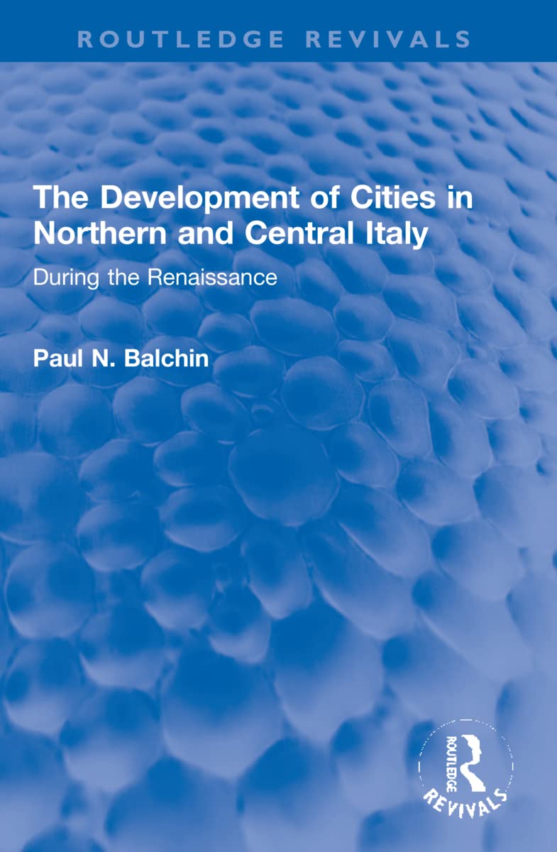 The Development of Cities in Northern and Central Italy: During the Renaissance (Routledge Revivals) Social Sciences