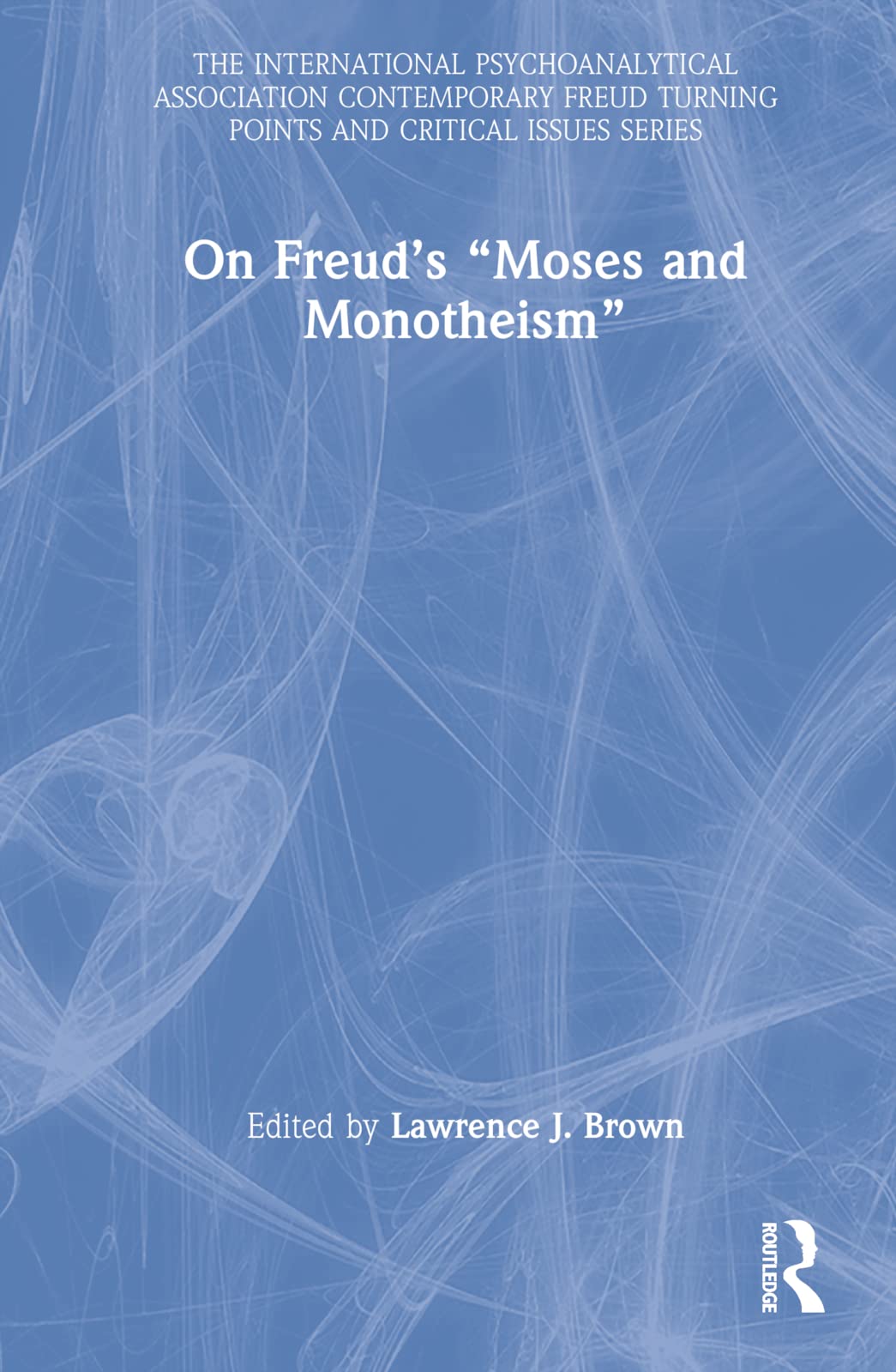 On Freud’s “Moses and Monotheism” (The International Psychoanalytical Association: Contemporary Freud Turning Points and Critical Issues Series) Medicine