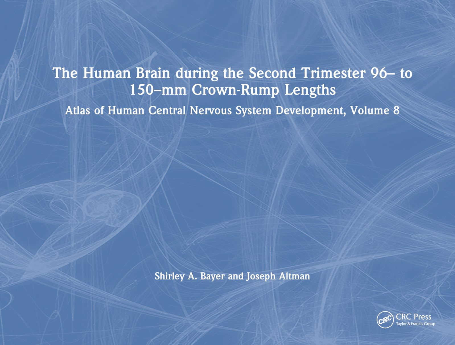 The Human Brain During the Second Trimester 96- to 150-mm Crown-Rump Lengths: Atlas of Human Central Nervous System Development, Volume 8 (Atlas of Human Central Nervous System Development, 8) Medicine