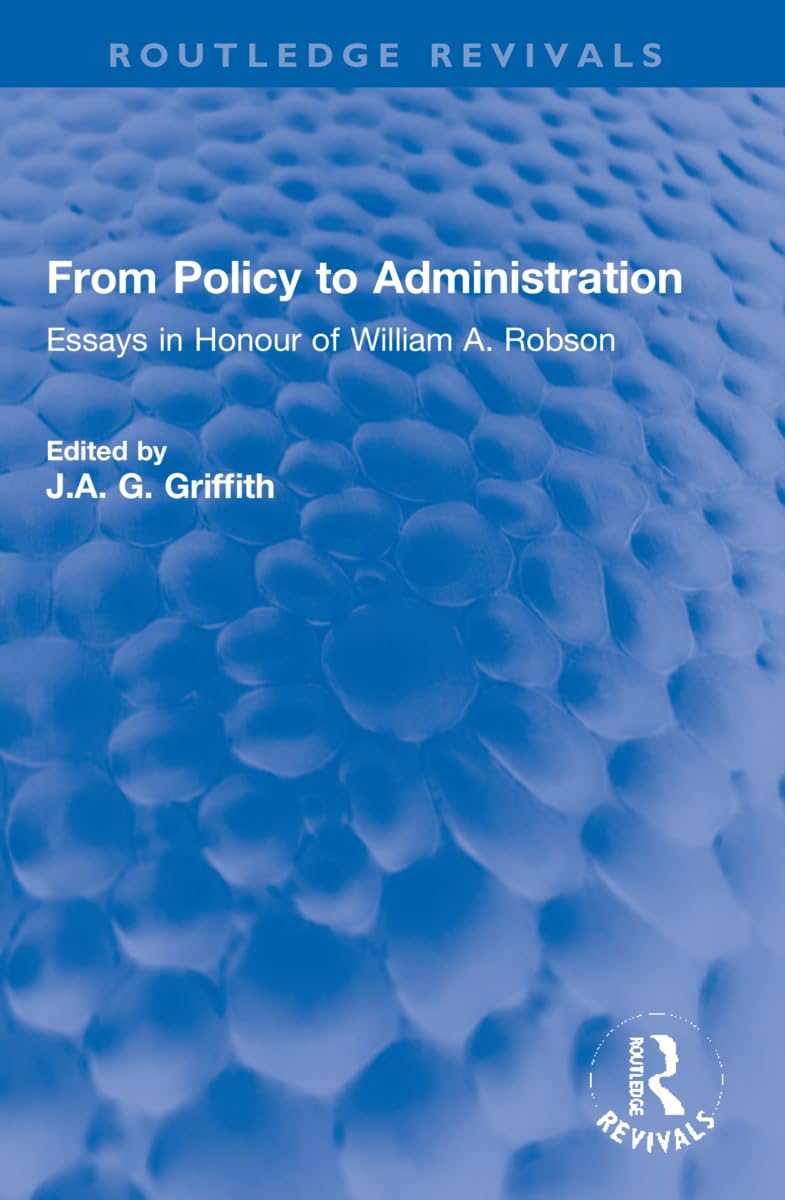 From Policy to Administration: Essays in Honour of William A. Robson (Routledge Revivals) Social Sciences