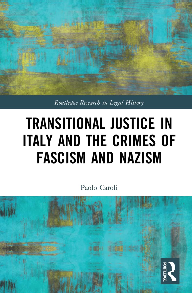 Transitional Justice in Italy and the Crimes of Fascism and Nazism (Routledge Research in Legal History) Law