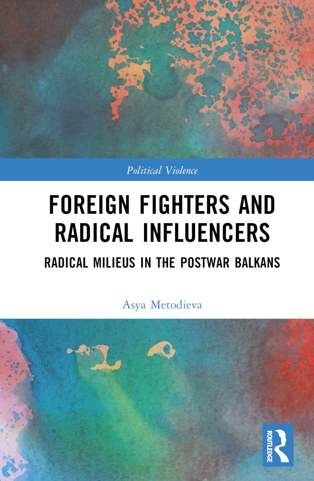 Foreign Fighters and Radical Influencers: Radical Milieus in the Postwar Balkans (Political Violence) Social Sciences