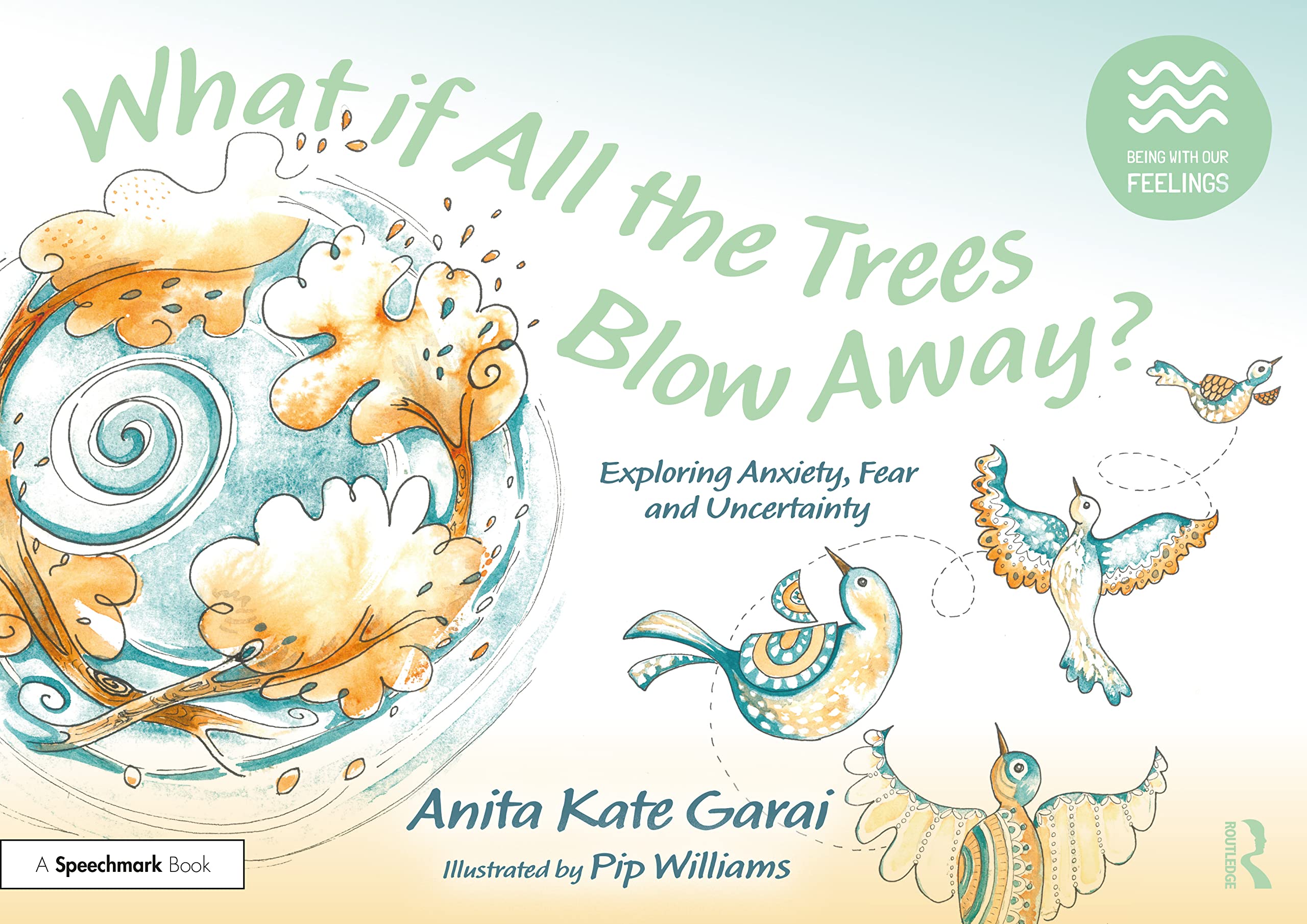 What If All the Trees Blow Away?: Exploring Anxiety, Fear and Uncertainty (Being With Our Feelings) Medicine