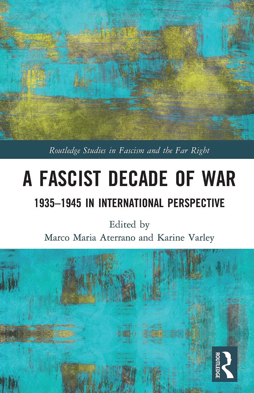 A Fascist Decade of War: 1935-1945 in International Perspective (Routledge Studies in Fascism and the Far Right) Philosophy
