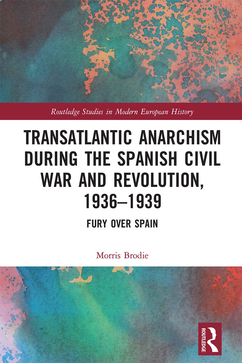 Transatlantic Anarchism during the Spanish Civil War and Revolution, 1936-1939: Fury over Spain (Routledge Studies in Modern European History) Contemporary literature