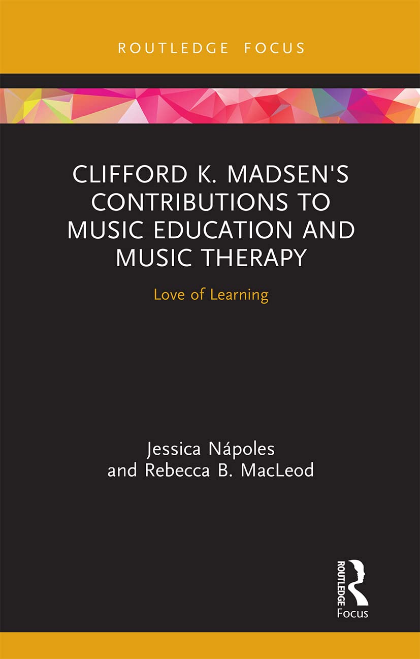 Clifford K. Madsen's Contributions to Music Education and Music Therapy: Love of Learning Medicine
